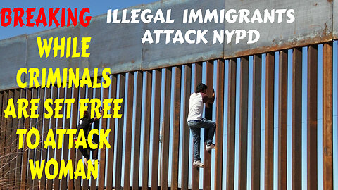 BREAKING ILLEGAL IMMIGRANTS ATTACK NYPD AND THEN SET FREE MUST WATCH (PART ONE)