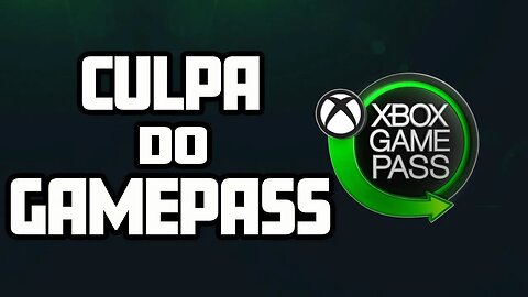 A culpa é do Gamepass!