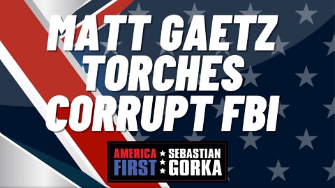 Sebastian Gorka FULL SHOW: Matt Gaetz torches corrupt FBI