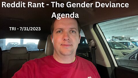 TRI - 7/31/2023 - Reddit Rant - The Gender Deviance Agenda