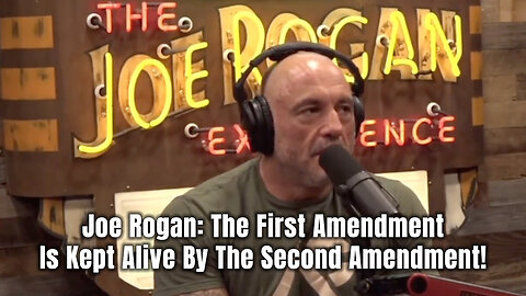 Joe Rogan: The First Amendment Is Kept Alive By The Second Amendment!