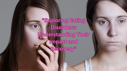 "Exploring Eating Disorders: Understanding Their Impact and Recovery"
