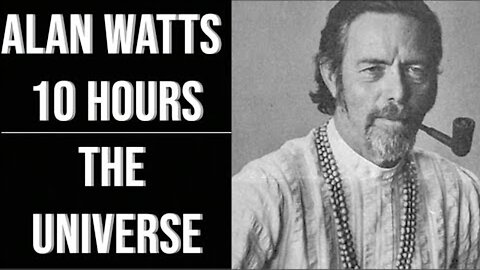 ALAN WATTS - THE UNIVERSE - (10 HOURS) - LISTEN WHILE YOU SLEEP -