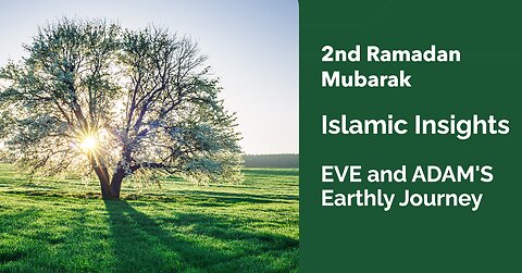 2nd Ramadan Special, Islamic Insights: The Creation of Eve, Satan's deception, then Eve and Adam's Earthly Journey