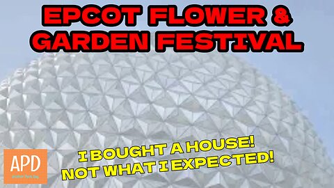 EPCOT Flower & Garden Festival & I Bought A House! Not What I Expected!