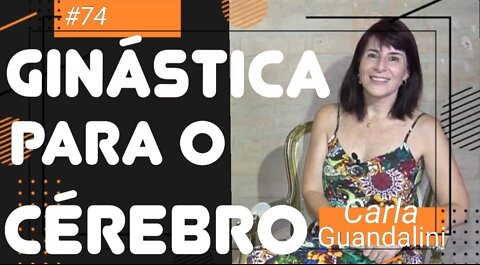 #74 - GINÁSTICA PARA O CÉREBRO com Carla Guandalini do Método Supera - 26/3/22