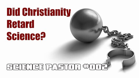 Did Christianity Hinder Science? - Science Pastor #002