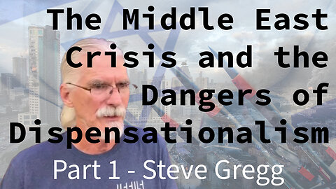 The Middle East Crisis and the Dangers of Dispensationalism, part 1 by Steve Gregg