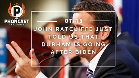 OT 18 John Ratcliffe Just Told Us That Durham Is Going After Biden