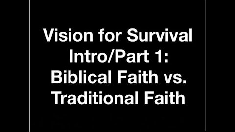 Vision for Survival, Intro/Part 1: Biblical Faith vs. Traditional Faith