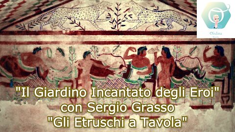 "Il Giardino Incantato degli Eroi" con Sergio Grasso: "Gli Etruschi a Tavola"