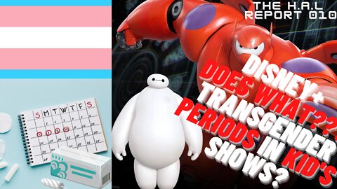 Disney + Adds TRANS PERIODS to Baymax??? | Wokeness OVERLOAD! | H.A.L Report 010