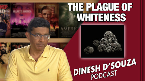 THE PLAGUE OF WHITENESS Dinesh D’Souza Podcast Ep 109