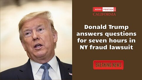 Donald Trump answers questions for seven hours in NY fraud lawsuit