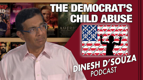 THE DEMOCRAT’S CHILD ABUSE Dinesh D’Souza Podcast Ep60