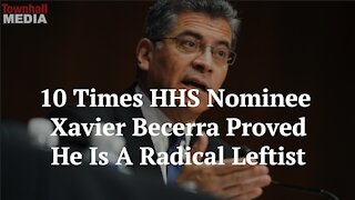 10 Times Xavier Becerra Proved He Is a Radical Leftist