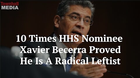 10 Times Xavier Becerra Proved He Is a Radical Leftist