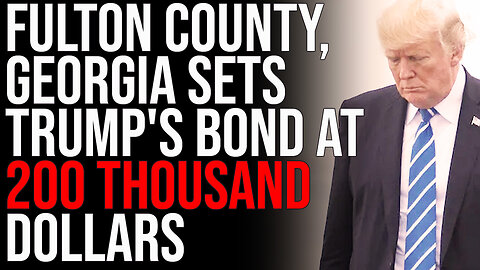 Fulton County, Georgia Sets Trump's Bond At 200 THOUSAND DOLLARS, They Want To LOCK HIM UP