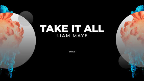 “Take It All ” by Liam Maye