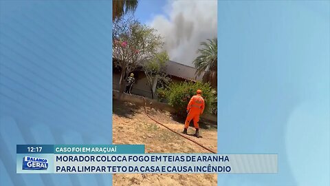 Caso em Araçuaí: Morador coloca Fogo em Teias de Aranha para Limpar Teto da Casa e causa Incêndio.