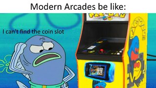 Modern arcades be like: