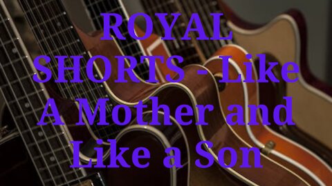 ROYAL SHORTS - Like A Mother and Like a Son