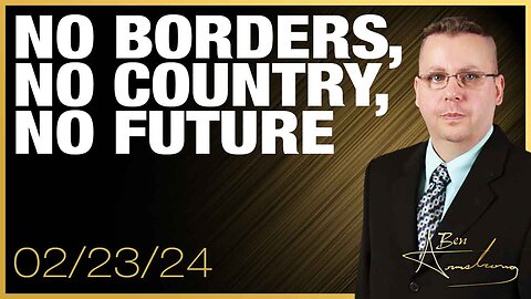 The Ben Armstrong Show | NO BORDERS, NO COUNTRY, NO FUTURE