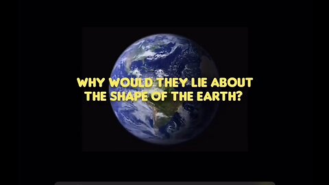 Why would they Iie about the shape of the earth?