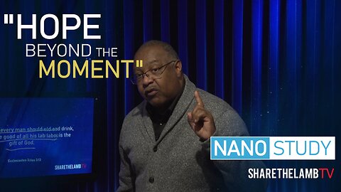 Hope Beyond The Moment | Nano Study | Excerpt from: Hope From Tomorrow | Share The Lamb TV