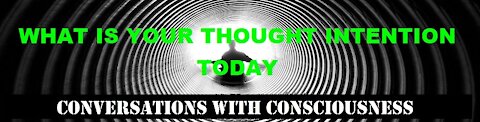 WHAT IS YOUR THOUGHT INTENTION TODAY