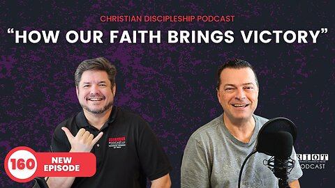 How Our Faith Brings Victory | Riot Podcast Ep 160 | Christian Podcast