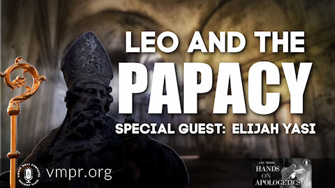 17 May 21, Hands on Apologetics: Leo and the Papacy