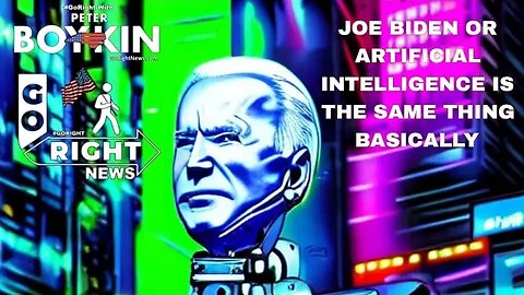 JOE BIDEN OR ARTIFICIAL INTELLIGENCE IS THE SAME THING BASICALLY #GoRight News with Peter Boykin