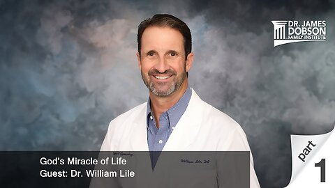 God’s Miracle of Life - Part 1 with Guest Dr. William Lile