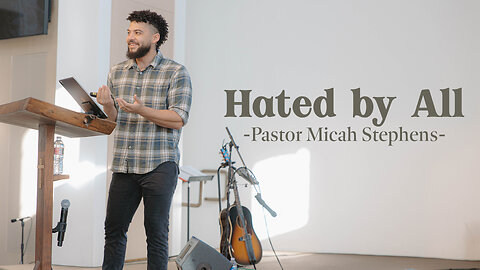 Hated By All | Pastor Micah Stephens