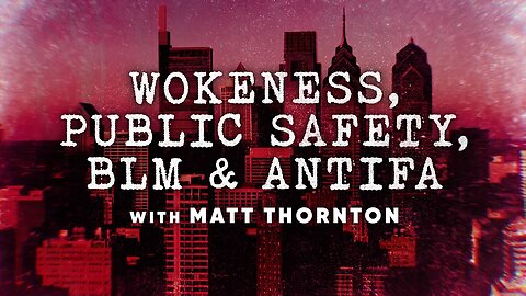 Wokeness, Public Safety, BLM, and Antifa w/Matt Thornton