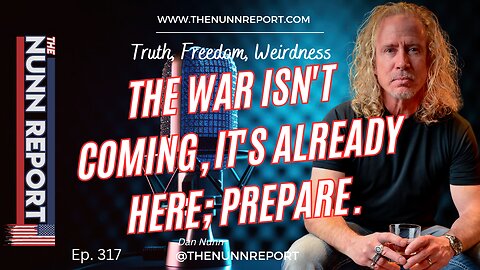 Ep 317 The War Isn't Coming - It's Here | The Nunn Report w/ Dan Nunn