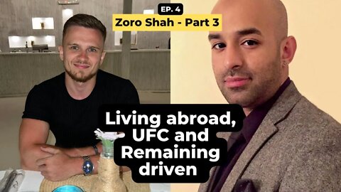 Living abroad, UFC and Remaining driven - Zoro Shah - Part 3 | Podcast 4