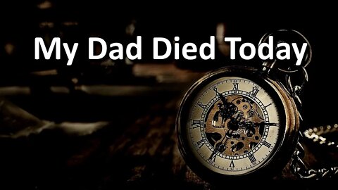 My Dad Died Today