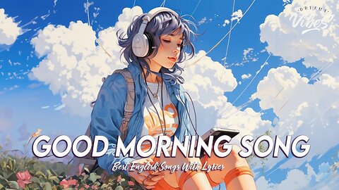 Good Morning Song 🌻 Chill Songs Chill Vibes All English Songs With Lyrics