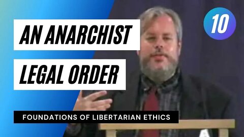 Foundations of Libertarian Ethics Lecture 10 An Anarchist Legal Order Roderick T Long