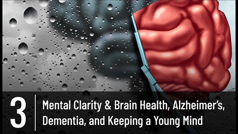 Episode 3 - Mental Clarity & Brain Health, Alzheimer's, Dementia, and Keeping a Young Mind