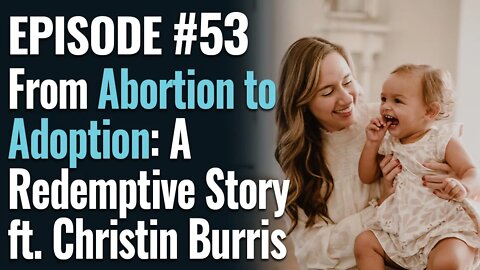 #53 - Abortion to Adoption: A Redemptive Story ft. Christin Burris