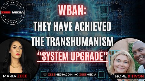 WBAN: They Have Achieved the Transhumanism "System Upgrade" Maria Zeee & Hope & Tivon