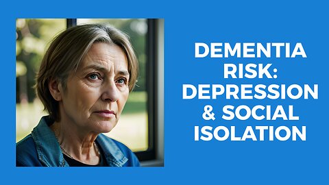 Dementia Risk Factors: Depression & Social Isolation