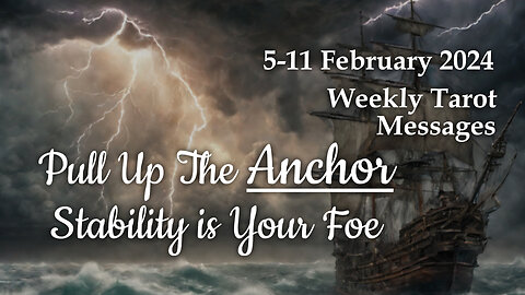 5-11 February 2024 Weekly Tarot Messages - Pull Up The Anchor Stability is Your Foe