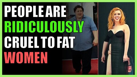 People are ridiculously cruel to fat women