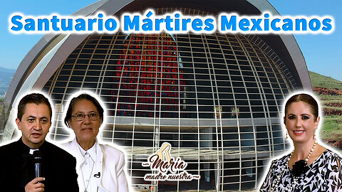Santuario Mártires Mexicanos - María Madre Nuestra