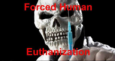 Forced Human Euthanization!