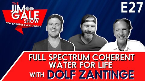 Episode 27 of The Jim Gale Show: Full Spectrum Coherent Water for Life Featuring Dolf Zantinge